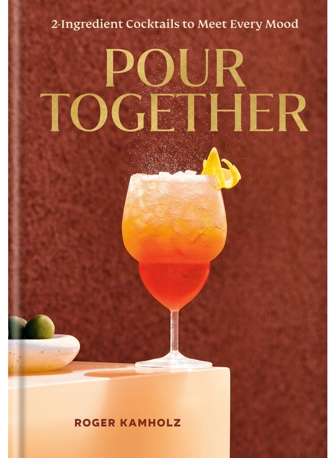 Pour Together: A Cocktail Recipe Book: 2-ingredient Cocktails to Meet Every Mood